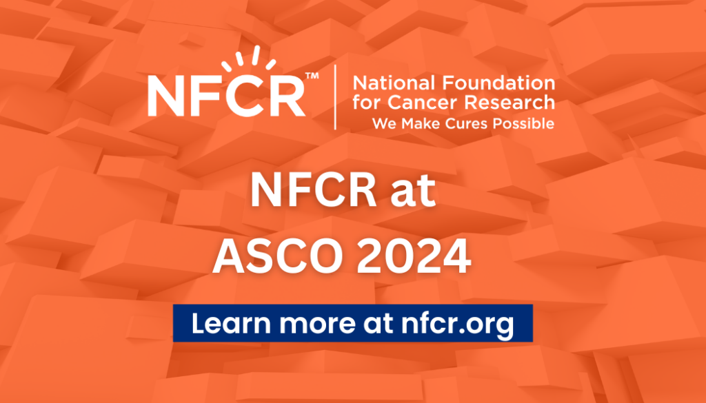 Highlighting NFCR Supported Research Scientists at the 2024 ASCO Annual